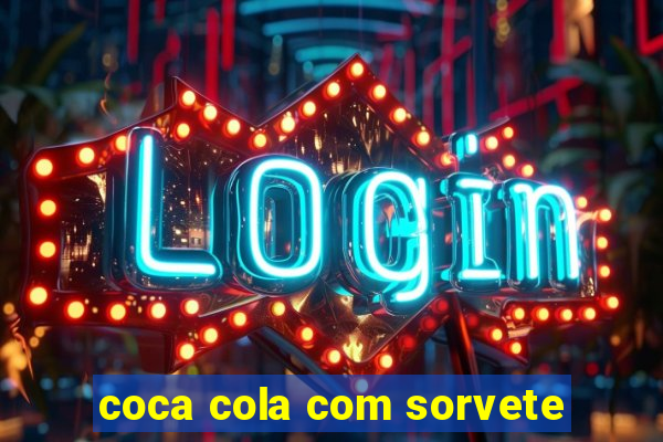 coca cola com sorvete